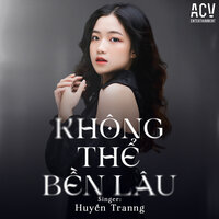 Không Thể Bền Lâu - Huyền Tranng & ACV
