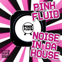 Noise in Da House - PinK Fluid