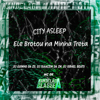 City Asleep - Ele Brotou na Minha Treta - DJ Guinho da ZS & DJ ISAACZIN DA ZN & DJ ISR4EL BEATS & MC DK