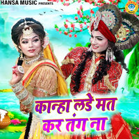 Kanha Lade Mat Kar Tang Na - Teena & Raj Lohia