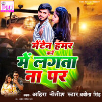 Menten Hamr Kare Me Lagta Na Par - Ahira Nitish Star & Abita Singh