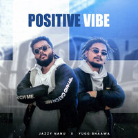Positive Vibe - JAZZY NANU & Yugg Bhaawa