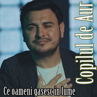 Ce oameni gasesc in lume - Copilul De Aur