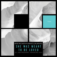She Was Meant To Be Loved - Mike McCarthy & Waves_On_Waves & Max Freegrant