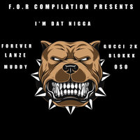 I'm Dat Nigga - Forever & OSO & Muddy & Lanze & Gucci 2k & Blokkk
