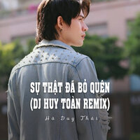 Sự Thật Đã Bỏ Quên - Hà Duy Thái & DJ Huy Toàn