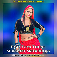 Pyar Tero Tutgo Mukadar Mero Futgo - Bhupendra Khatana