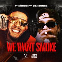 We Want Smoke - T.Woods & Jim Jones