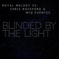 Blinded by the Light - Royal Melody & Sugarcube & Chris Rockford & Miq Puentes