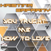 You Taught Me How to Love - Kristina Safrany feat. Freeze & KRISTINA SAFRANY & Freeze