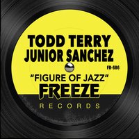 Figure of Jazz - Todd Terry & Junior Sanchez