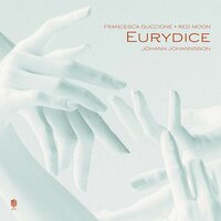 Eurydice - Francesca Guccione & Red Moon & Jóhann Jóhannsson
