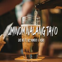 Uminom Nalang Tayo - Dice 1ne & Urz Sarmiento & Hydro