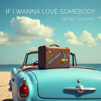If I Wanna Love Somebody - Secret Service