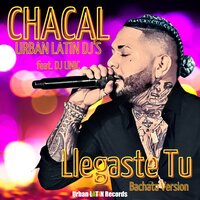 Llegaste Tu - Chacal & Urban Latin DJ's & DJ unic