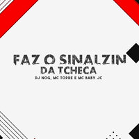 Faz o Sinalzin da Tcheca - DJ Nog & Mc Topre & Mc Baby JC