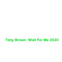 Wait For Me 2020 - Tony Brown