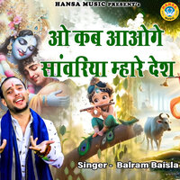 Oo Kab Aayoge Sawariya Mhare Desh - Balram Baisla