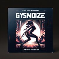 I Like Your Move Baby - Gysnoize