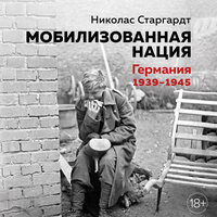 Николас Старгардт. «Мобилизованная нация: Германия 1939–1945». Часть 4 - Станислав Федорчук