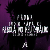 Phonk Indio Papa Cu Rebola no Meu C4Ralho (Slowed + Reverb) - DJ BL