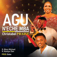 Agu n'eche Mba - Christabel Praise & Maxy Michael & Kanayo Zion