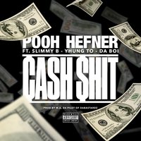 Cash $hit - Pooh Hefner & Slimmy B & Yhung T.O. & Da Boi