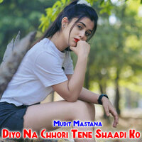 Diyo Na Chhori Tene Shaadi Ko - Mudit Mastana