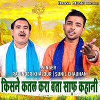 Kisne Katal Kara Bataa Saaf Kahani - Ravinder Khalour & Sunil Chauhan
