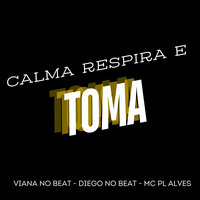 Calma Respira e Toma - Viana No beat & DIEGO NO BEAT & MC PL ALVES