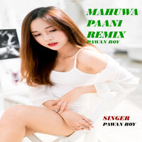 Mahuwa Paani Remix - Pawan Roy