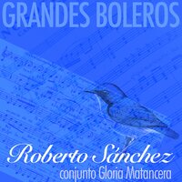 Lo mejor es olvidarlo - Roberto Sanchez & Conjunto Gloria Matancera