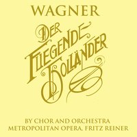 Der Fliegende Hollander, Romantische Oper In Drei Aufzugen: Act III: " Mein! Seht Doch An! " - Fritz Reiner & Orchestra Metropolitan Opera & Chor Of Metropolitan Opera & Orchestra Metropolitan Opera, Fritz Reiner, Chor Of Metropolitan Opera, Thomas Haywrd & Thomas Haywrd & Рихард Вагнер