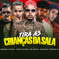 Tira as Crianças da Sala - Neguin ZN & Mc Loro Pl & Bruninho Astucia & Comando LK & Trovão no Beat