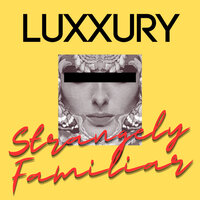 Strangely Familiar - Luxxury