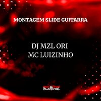 Montagem Slide Guitarra - DJ Mzl Ori & Mc luizinho