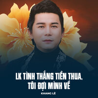 LK Tình Thắng Tiền Thua, Tôi Đợi Mình Về - Khang Lê