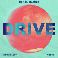 Drive - Clean Bandit & Topic & Wes Nelson