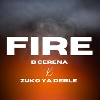 Fire - B Cerena & Zuko Ya Deble