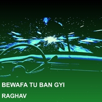 BEWAFA TU BAN GYI - Raghav