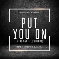Put You On (The Van Tell Groove) - DJ Van Tell & DJ Ogb & Caramel & K-Smooth