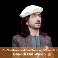 Os Cha Rata Wel Che Badrang Shawa Dai - Shandi Gul Wazir