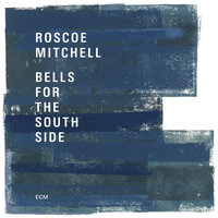 Bells For The South Side - Roscoe Mitchell