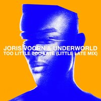 Too Little Too Late - Joris Voorn & Underworld