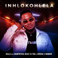 Inhlokohlela - Skillz & DJ Tira & Mampintsha & BEAST & General C'Mamane & Skillz feat. Dj Tira, Mampintsha, Beast, General C'mamane