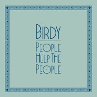 People Help the People - Birdy & Dexter Tortoriello & Rosey Cross