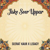 Jiske Seer Uppar - Seerat Kaur & Legacy