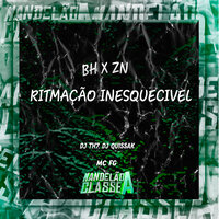 Bh X Zn Ritmação Inesquecivel - DJ TH7 & DJ QUISSAK & MC FG