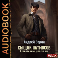Андрей Зарин. «Сыщик Патмосов. Детективные рассказы». Часть 35 - Антон Платонов