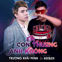 Em Còn Thương Anh Không - Trương Khải Minh